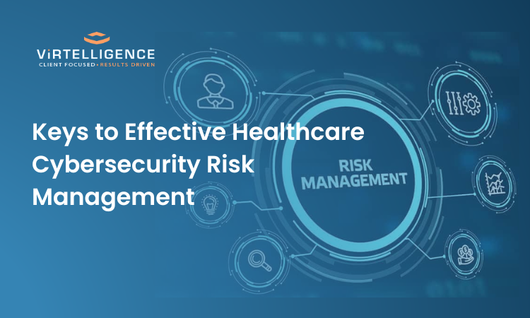 Keys to Effective Healthcare Cybersecurity Risk Management